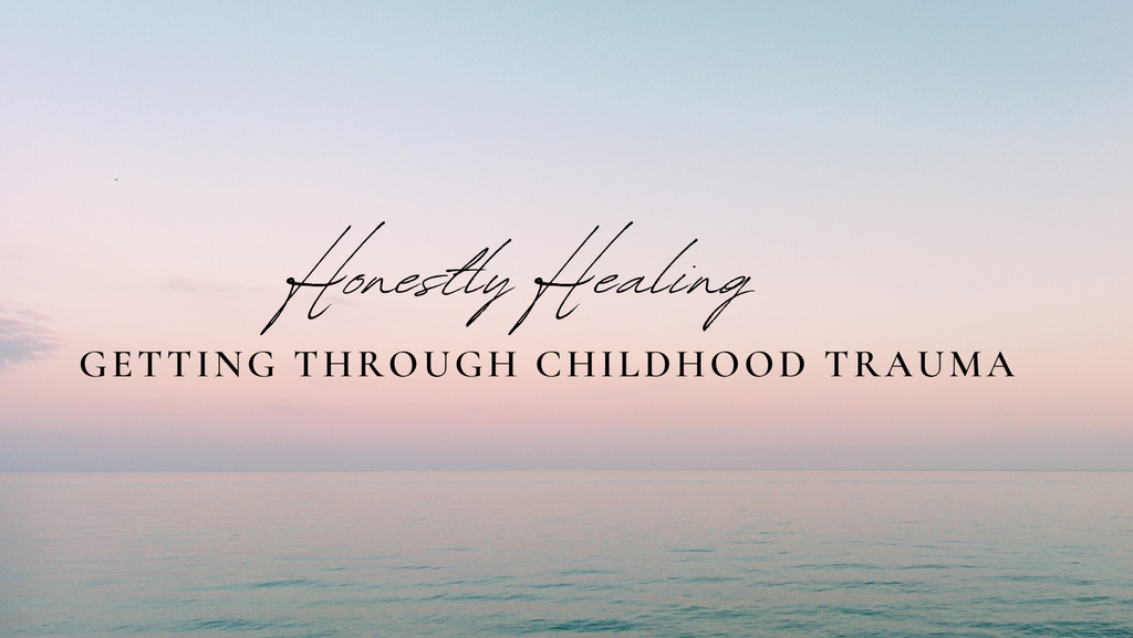 Honestly Healing - Getting Through Childhood Trauma